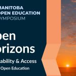 Manitoba Open Education Symposium Open Horizons: Affordability and Access through Open Education