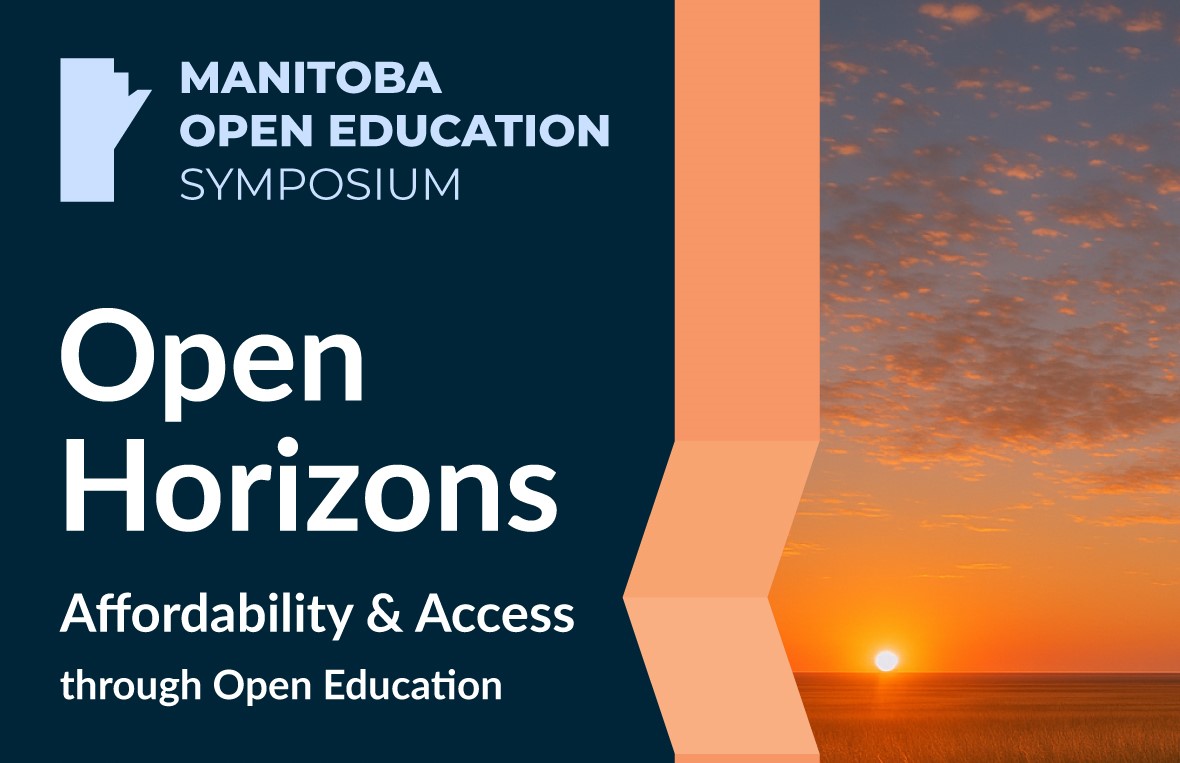 Manitoba Open Education Symposium Open Horizons: Affordability and Access through Open Education